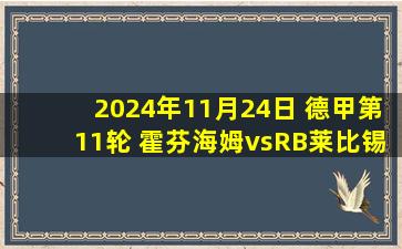 2024年11月24日 德甲第11轮 霍芬海姆vsRB莱比锡 全场录像